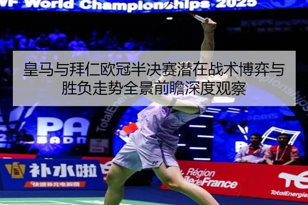皇马与拜仁欧冠半决赛潜在战术博弈与胜负走势全景前瞻深度观察